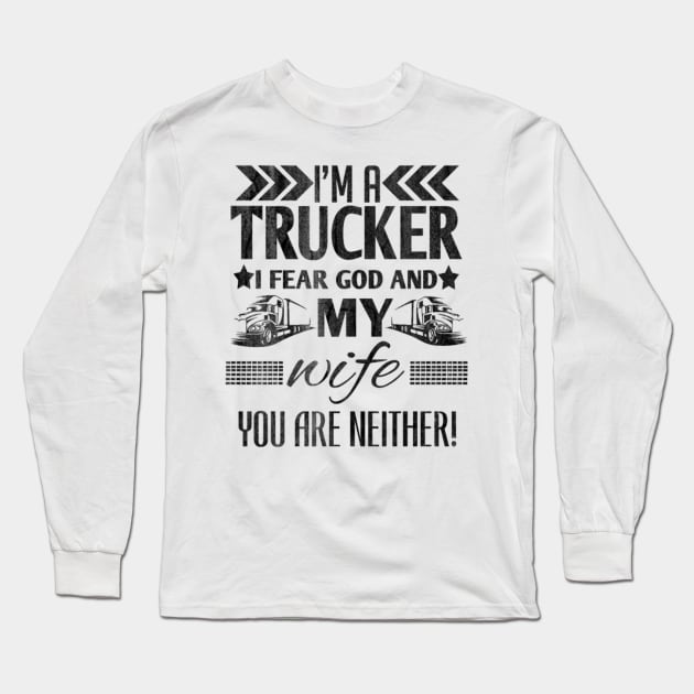 I'm a trucker i fear god and my wife you are neither! Long Sleeve T-Shirt by kenjones